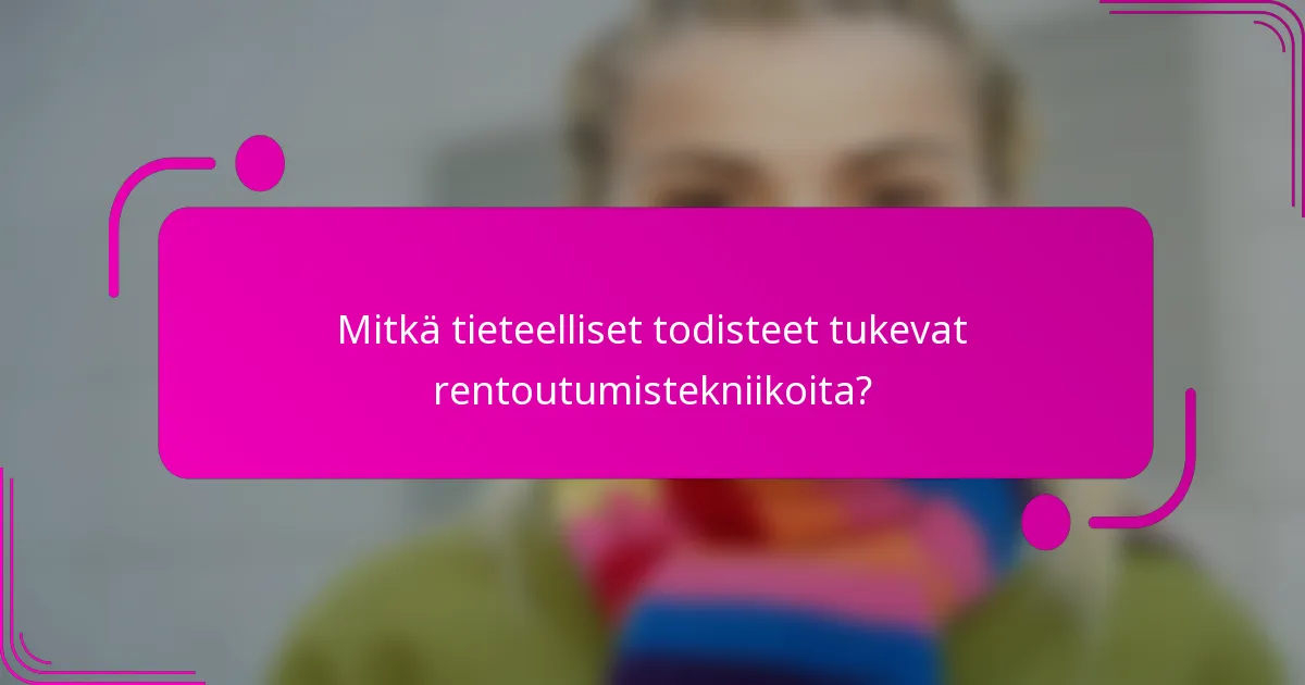 Mitkä tieteelliset todisteet tukevat rentoutumistekniikoita?