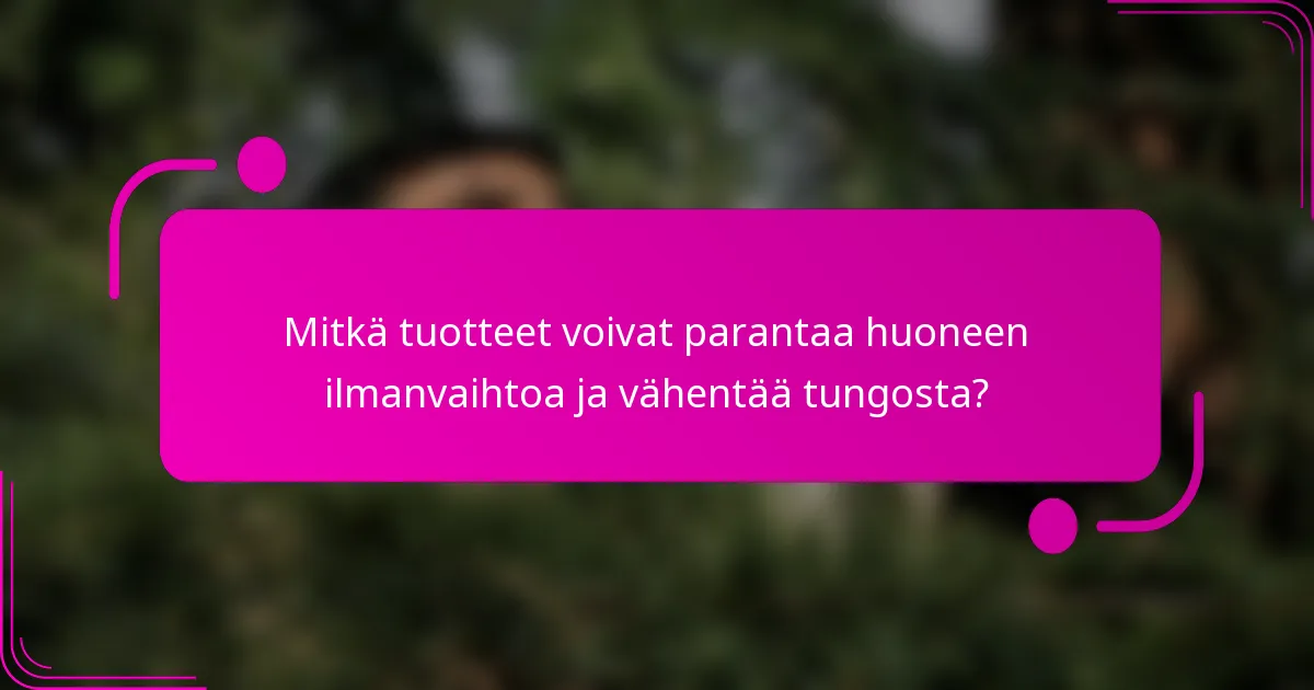 Mitkä tuotteet voivat parantaa huoneen ilmanvaihtoa ja vähentää tungosta?