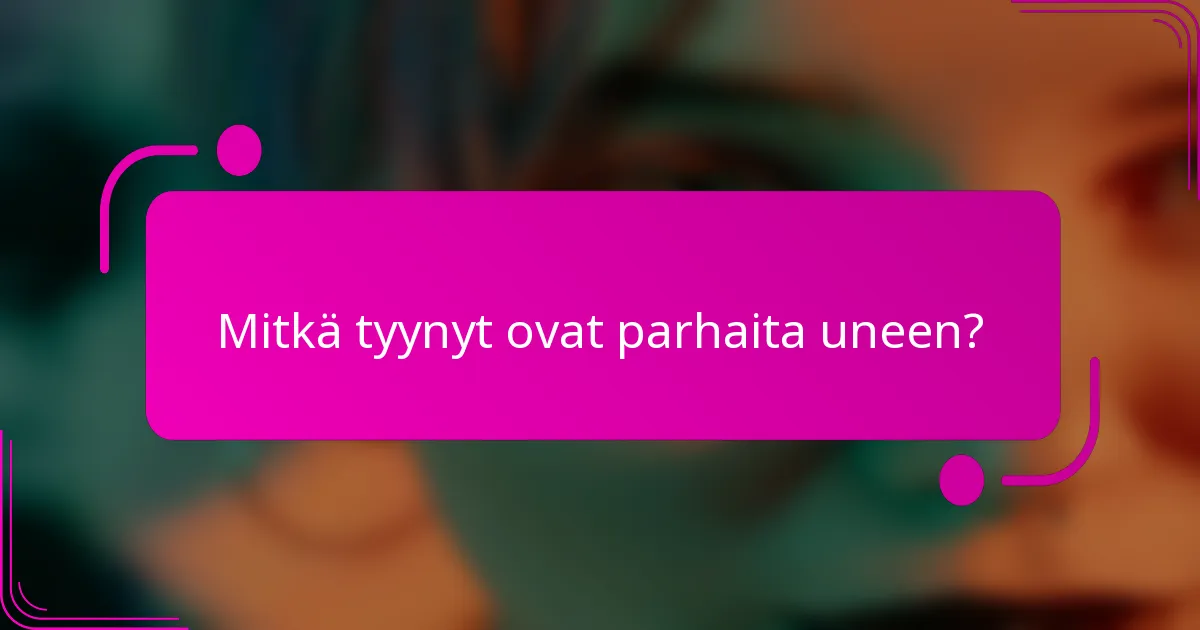 Mitkä tyynyt ovat parhaita uneen?