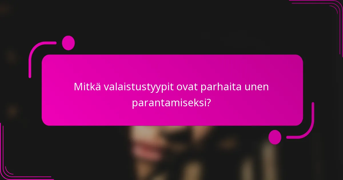 Mitkä valaistustyypit ovat parhaita unen parantamiseksi?