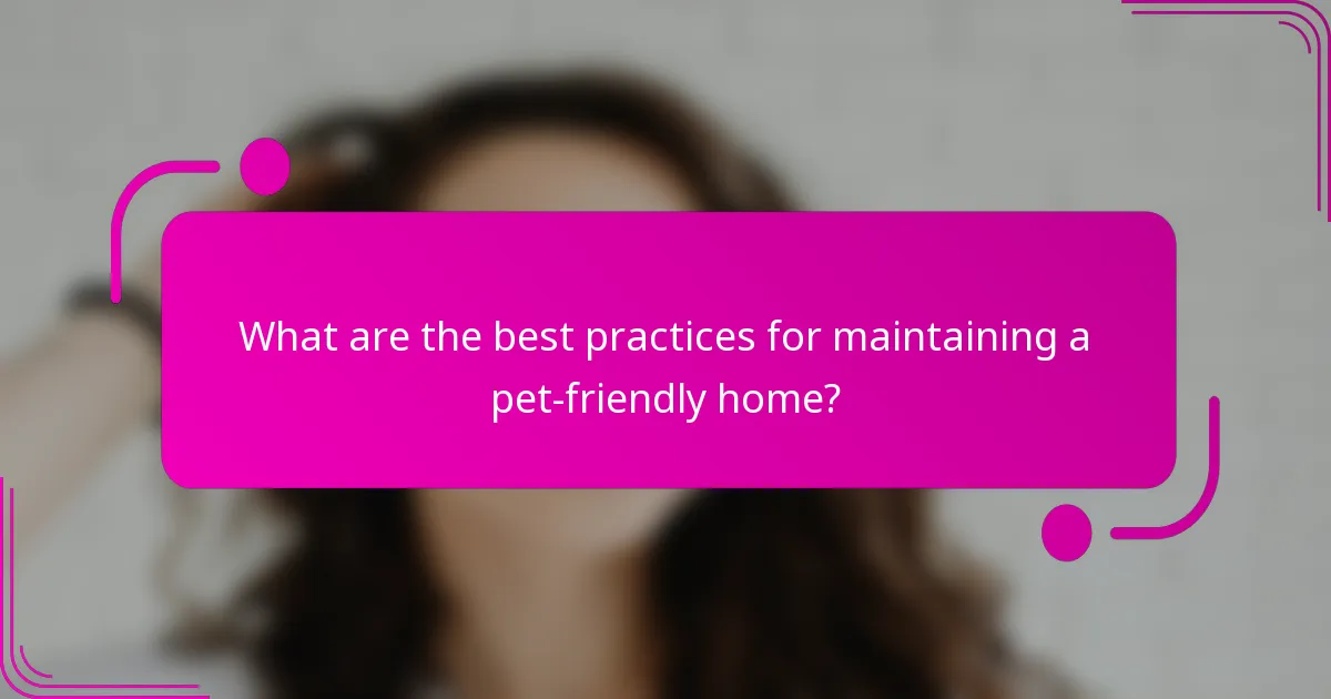 What are the best practices for maintaining a pet-friendly home?