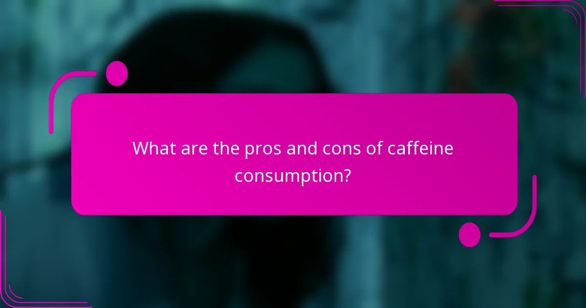 What are the pros and cons of caffeine consumption?
